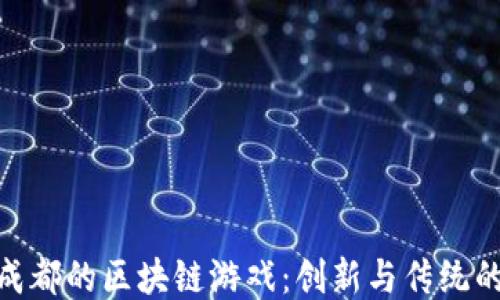 探索成都的区块链游戏:创新与传统的结合