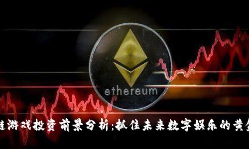 区块链游戏投资前景分析:抓住未来数字娱乐的黄金机会