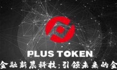 区块链赋能金融新晨科技:引领未来的金融科技