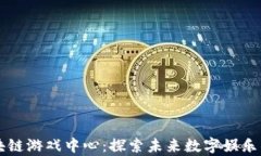 青岛区块链游戏中心:探索未来数字娱乐的新前