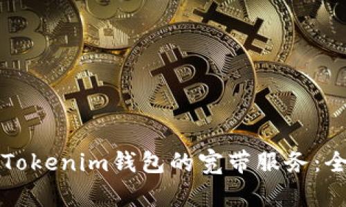 如何获取Tokenim钱包的宽带服务:全方位指南