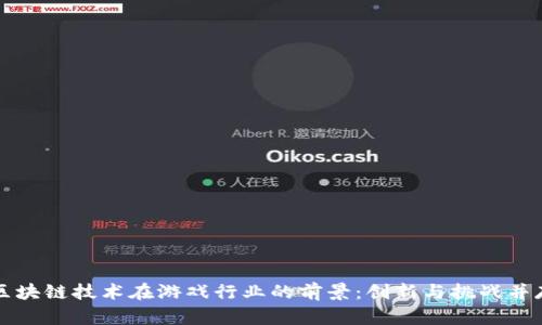 区块链技术在游戏行业的前景:创新与挑战并存