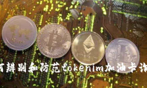 如何辨别和防范tokenim加油卡诈骗?