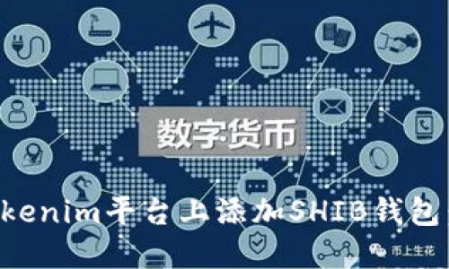 如何在Tokenim平台上添加SHIB钱包:完整指南