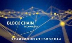 世界区块链游戏:探索去中心化游戏的新未来