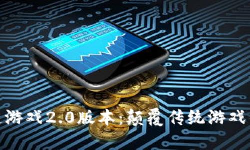 : 区块链游戏2.0版本:颠覆传统游戏的新纪元