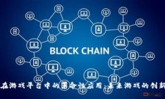 区块链在游戏平台中的革命性应用:未来游戏的