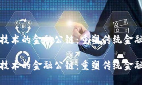 基于区块链技术的金融公链:重塑传统金融体系的未来
基于区块链技术的金融公链:重塑传统金融体系的未来