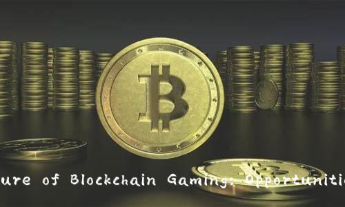 Exploring the Future of Blockchain Gaming: Opportunities and Challenges