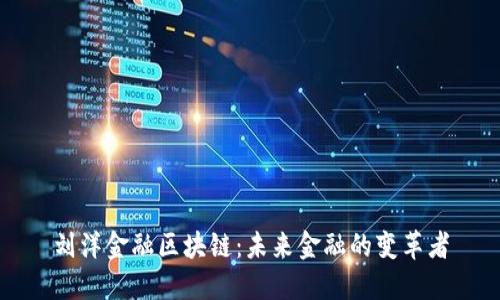 刘洋金融区块链:未来金融的变革者