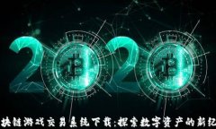 区块链游戏交易系统下载:探索数字资产的新纪