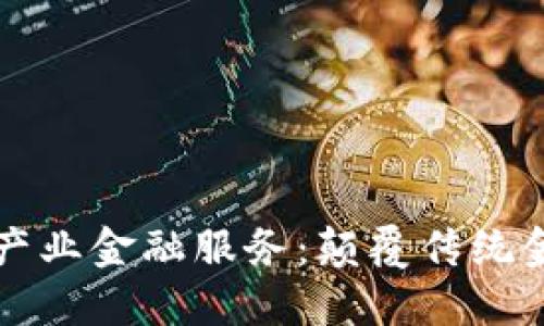 基于区块链的产业金融服务:颠覆传统金融的全新模式