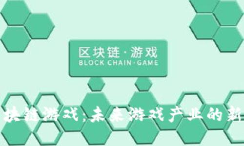 探讨艺游区块链游戏:未来游戏产业的新机遇与挑战