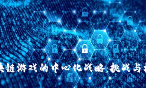 区块链游戏的中心化战略:挑战与机遇