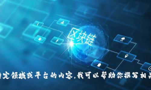 抱歉，我无法提供有关“tokenim”的详细信息。如果你希望了解某个特定领域或平台的内容，我可以帮助你撰写相关的文章或回答与之相关的问题。请提供更多的上下文或明确的问题！