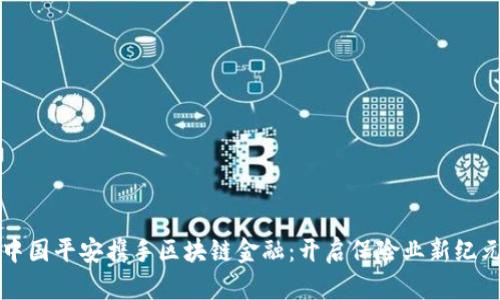中国平安携手区块链金融:开启保险业新纪元