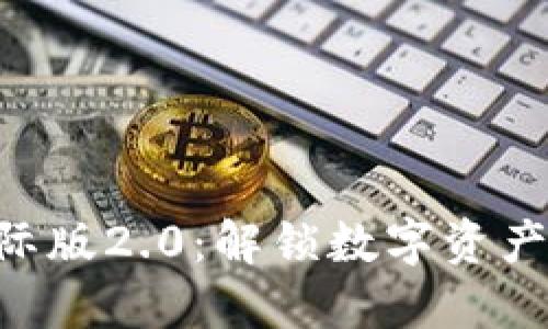 Tokenim国际版2.0:解锁数字资产交易新时代