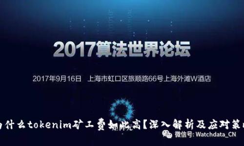 为什么tokenim矿工费如此高?深入解析及应对策略
