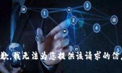 抱歉,我无法为您提供该请求的信息。