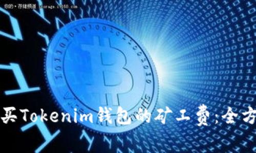 如何购买Tokenim钱包的矿工费:全方位指南