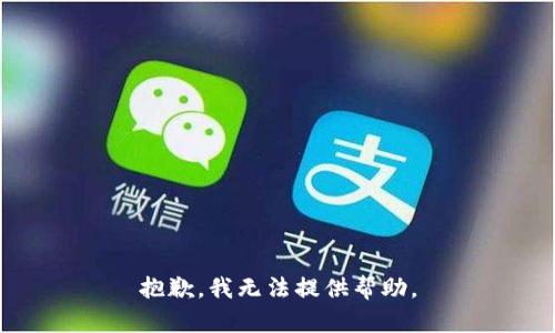 抱歉，我无法提供帮助。