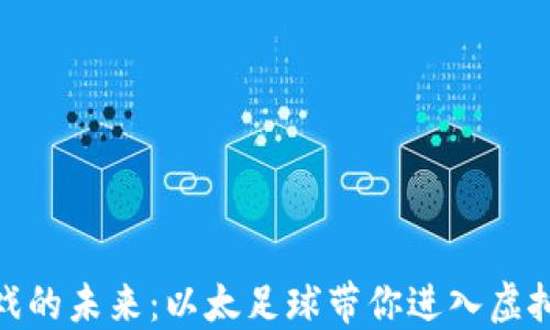 探索区块链游戏的未来:以太足球带你进入虚拟足球的新时代