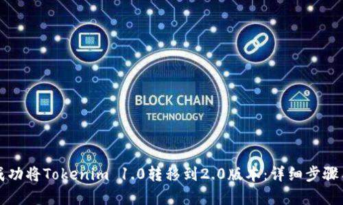 如何成功将Tokenim 1.0转移到2.0版本:详细步骤与解析