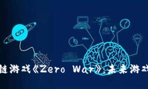 揭秘区块链游戏《Zero War》:未来游戏的新趋势