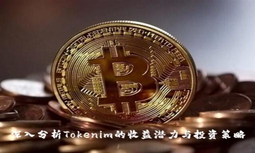 深入分析Tokenim的收益潜力与投资策略
