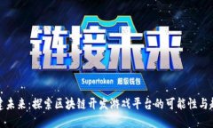 构建未来:探索区块链开发游戏平台的可能性与