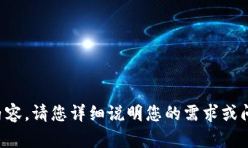 抱歉，我无法提供您请求的内容。请您详细说明您的需求或问题，我将竭诚为您提供帮助。