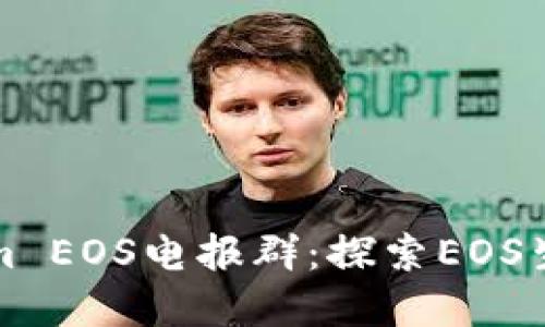 深入了解Tokenim EOS电报群:探索EOS生态的交流与合作