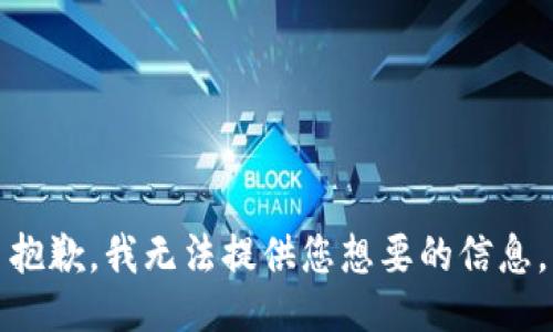 抱歉，我无法提供您想要的信息。