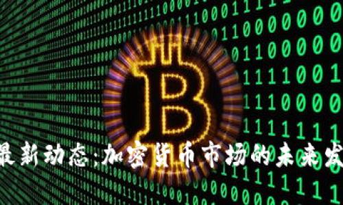 Tokenim最新动态:加密货币市场的未来发展与机会