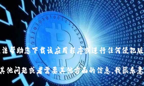 抱歉，我无法帮助您下载该应用程序或进行任何侵犯版权的活动。

如果您有其他问题或者需要其他方面的信息，我很乐意帮助您！