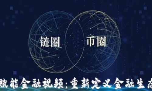区块链赋能金融视频:重新定义金融生态的未来