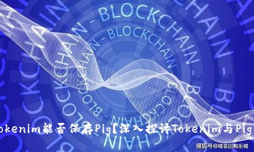 ### Tokenim能否保存Pig?深入探讨Tokenim与Pig的兼容性