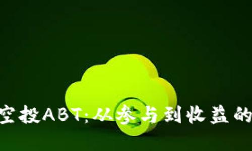 : Tokenim空投ABT:从参与到收益的全方位指南