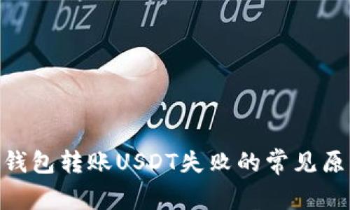解决Tokenim钱包转账USDT失败的常见原因及解决方案