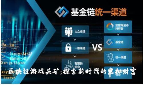 区块链游戏头矿:探索新时代的虚拟财富