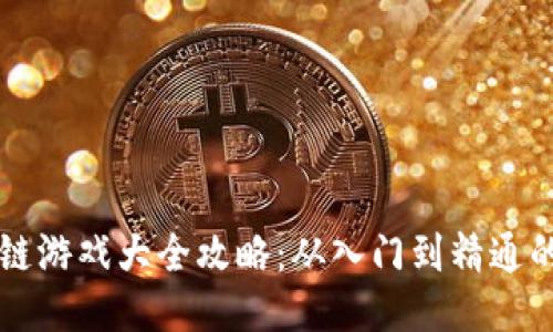 中国区块链游戏大全攻略:从入门到精通的全面指南