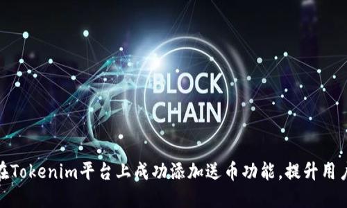 如何在Tokenim平台上成功添加送币功能,提升用户体验
