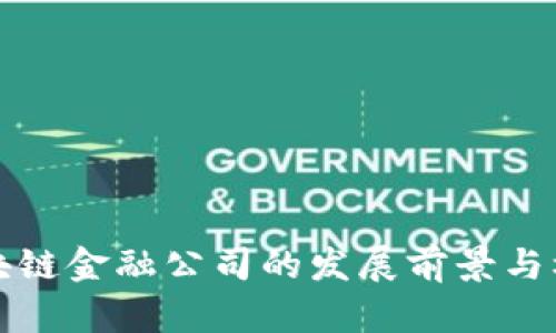 济南区块链金融公司的发展前景与机遇分析