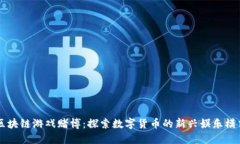 区块链游戏赌博:探索数字货币的新兴娱乐模式