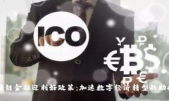 区块链金融迎利好政策:加速数字经济转型的助