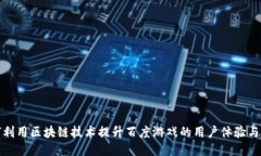 如何利用区块链技术提升百度游戏的用户体验与