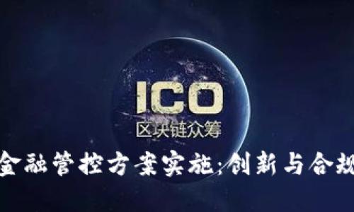 区块链金融管控方案实施:创新与合规的结合