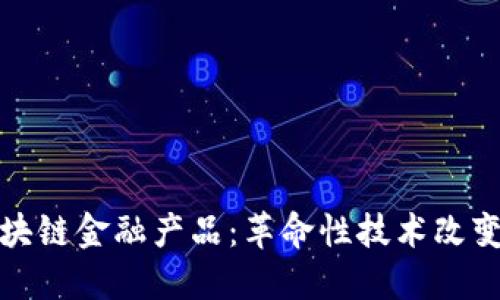 理解支付的区块链金融产品:革命性技术改变传统金融体制