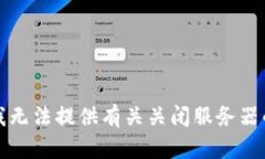 抱歉,我无法提供有关关闭服务器的信息。
