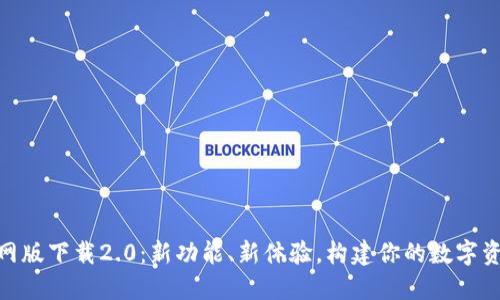 Tokenim官网版下载2.0：新功能、新体验，构建你的数字资产管理平台